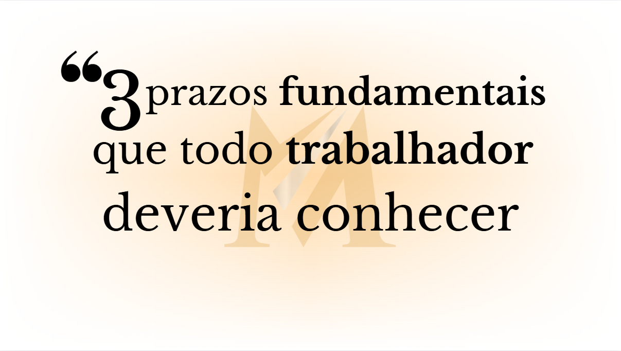 Três prazos fundamentais que todo trabalhador precisa conhecer